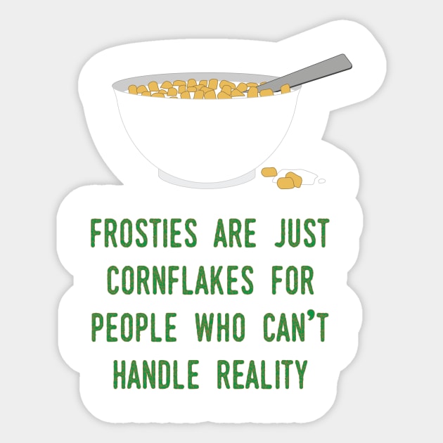 Frosties are just Cornflakes for people who can't handle reality Sticker by BobbyShaftoe